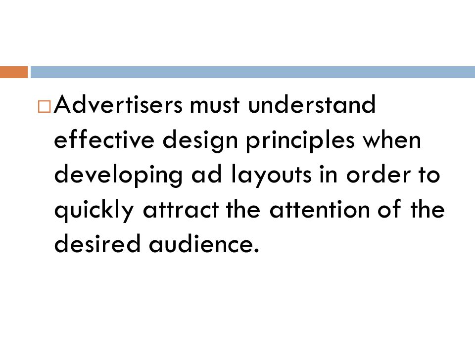  Advertisers must understand effective design principles when developing ad layouts in order to quickly attract the attention of the desired audience.
